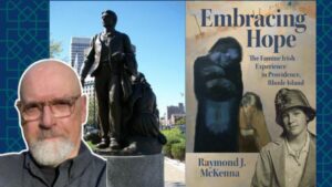 Embracing Hope: The Famine Irish Experience in Providence, Rhode Island with Ray McKenna