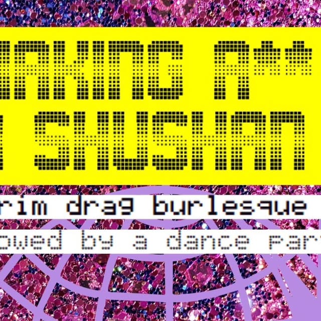 Event poster for a drag burlesque show titled "Making A** Shushan," followed by a dance party.