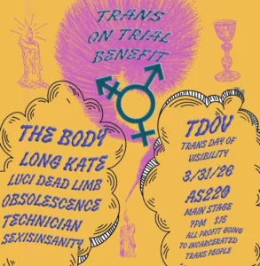 Trans On Trial Benefit: The Body, Long Kate, Luci Dead Limb, Obsolesence Technichian, SEXISINSANITY