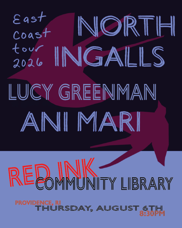 Concert poster for North Ingalls featuring Lucy Greenman and Ani Mari at Red Ink Community Library, Providence, RI.
