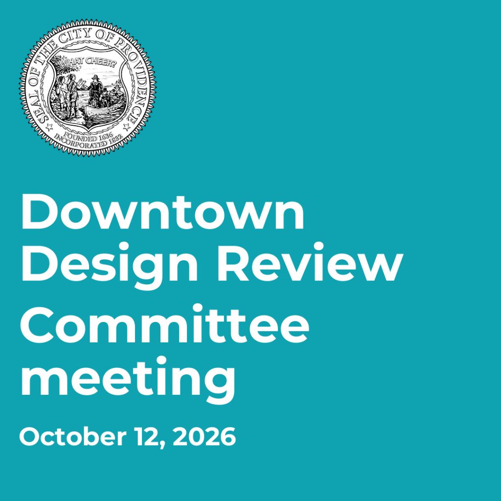 Downtown Design Review Committee meeting details: October 12, 2026, 4:45 PM to 6:30 PM, 444 Westminster St, Providence, RI.
